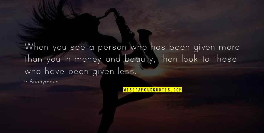 The More You Look The Less You See Quotes By Anonymous: When you see a person who has been