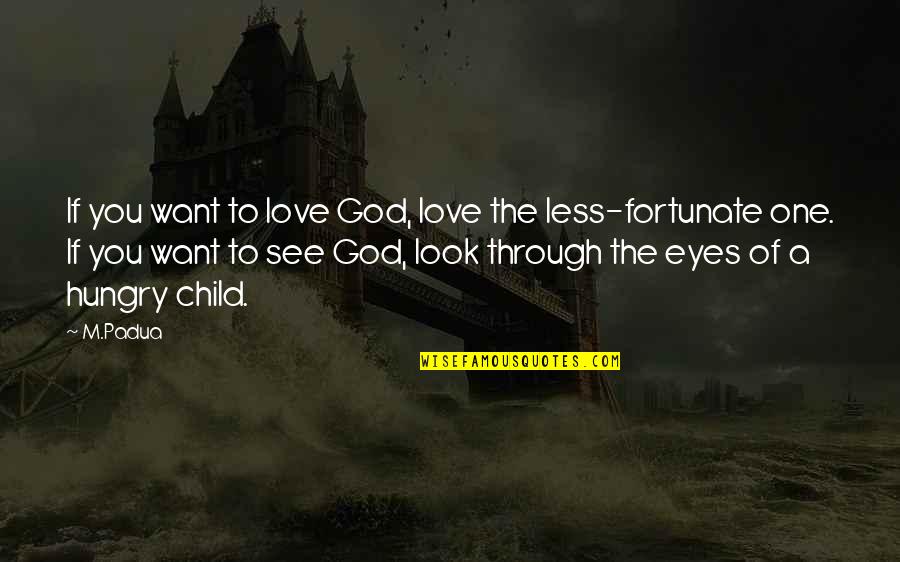 The More You Look The Less You See Quotes By M.Padua: If you want to love God, love the