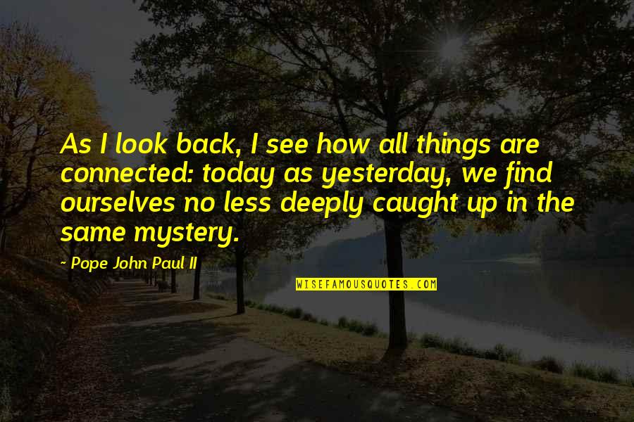 The More You Look The Less You See Quotes By Pope John Paul II: As I look back, I see how all