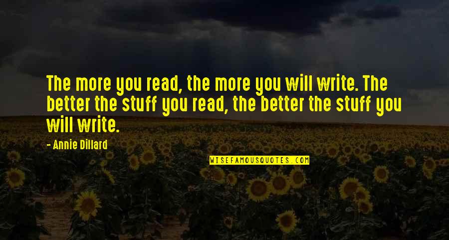 The More You Read Quotes By Annie Dillard: The more you read, the more you will