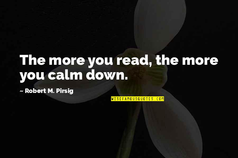 The More You Read Quotes By Robert M. Pirsig: The more you read, the more you calm