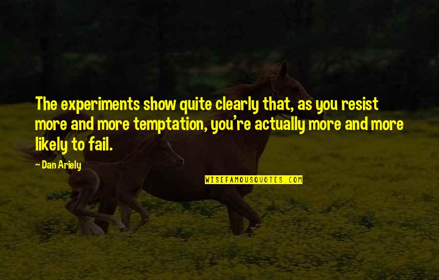 The More You Resist Quotes By Dan Ariely: The experiments show quite clearly that, as you The More You Resist Quotes By Dan Ariely: The experiments show quite clearly that, as you