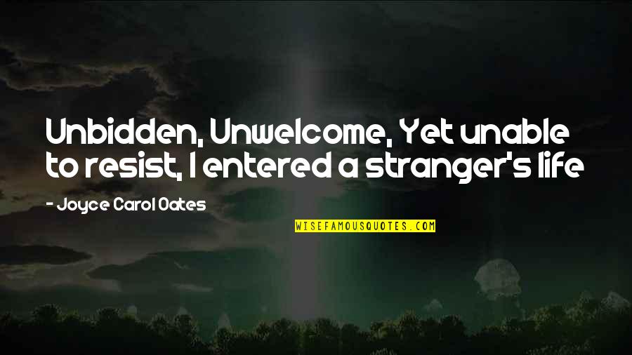The More You Resist Quotes By Joyce Carol Oates: Unbidden, Unwelcome, Yet unable to resist, I entered The More You Resist Quotes By Joyce Carol Oates: Unbidden, Unwelcome, Yet unable to resist, I entered