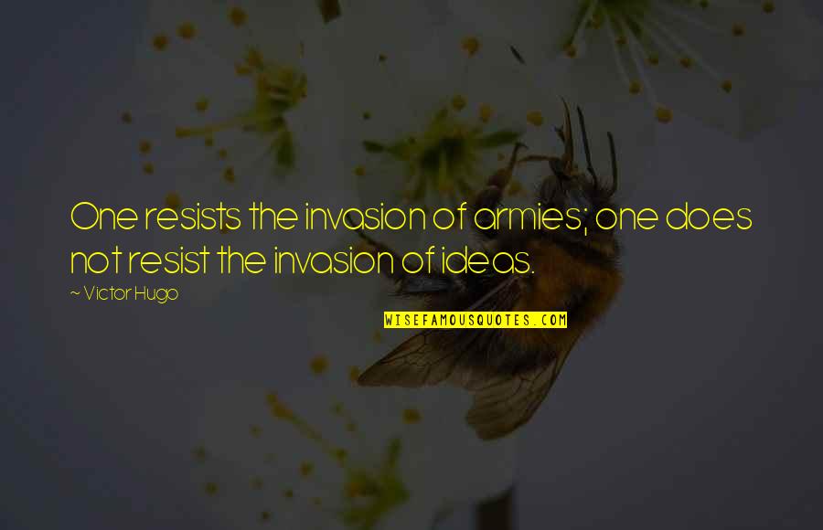 The More You Resist Quotes By Victor Hugo: One resists the invasion of armies; one does