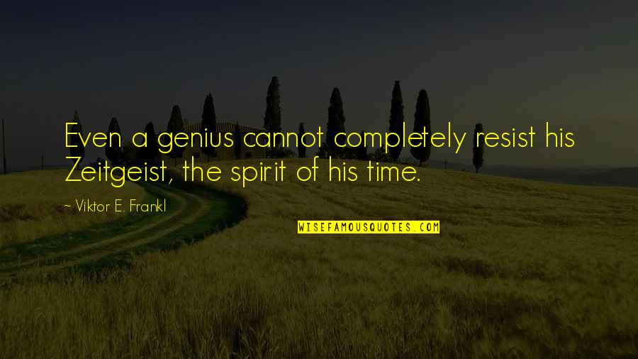 The More You Resist Quotes By Viktor E. Frankl: Even a genius cannot completely resist his Zeitgeist,