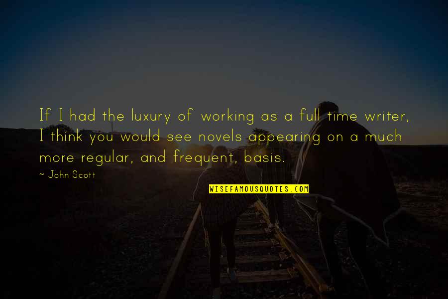 The More You See Quotes By John Scott: If I had the luxury of working as