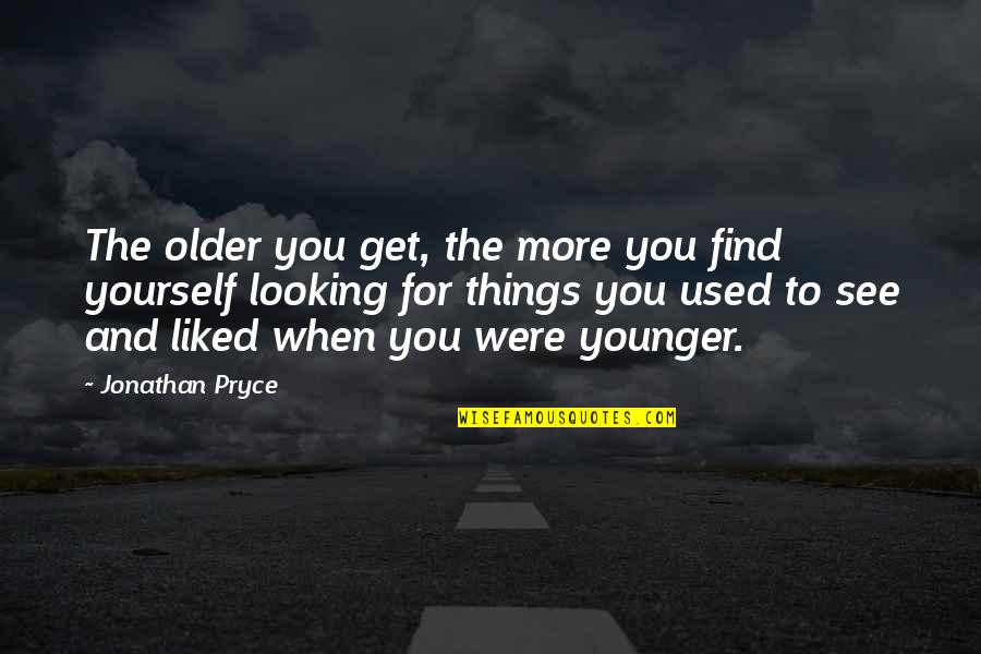 The More You See Quotes By Jonathan Pryce: The older you get, the more you find