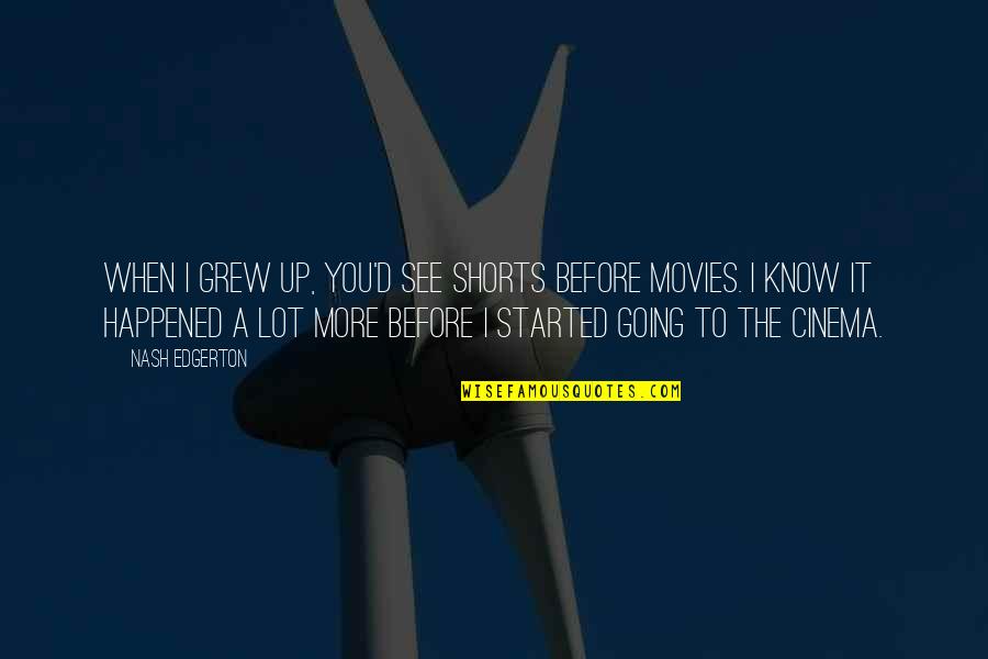 The More You See Quotes By Nash Edgerton: When I grew up, you'd see shorts before