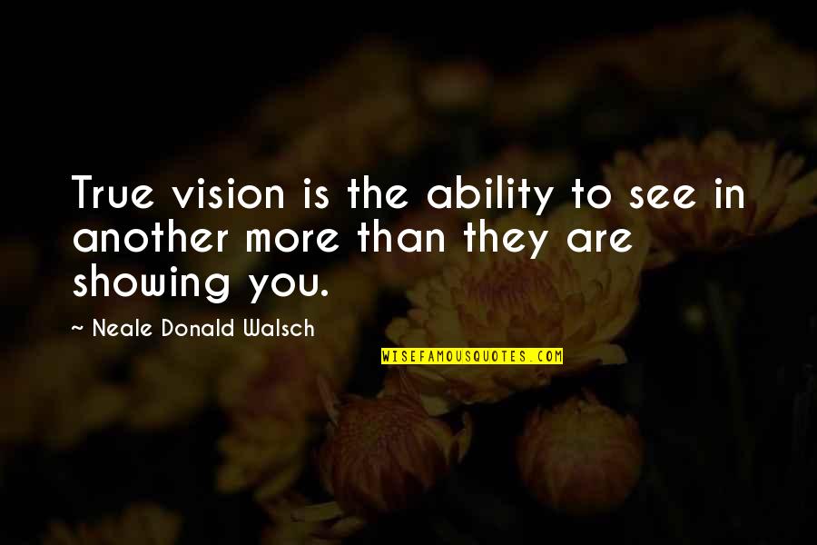 The More You See Quotes By Neale Donald Walsch: True vision is the ability to see in