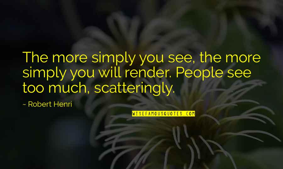 The More You See Quotes By Robert Henri: The more simply you see, the more simply