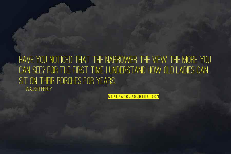 The More You See Quotes By Walker Percy: Have you noticed that the narrower the view