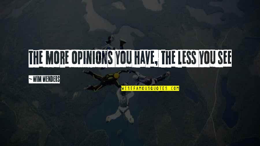 The More You See Quotes By Wim Wenders: the more opinions you have, the less you