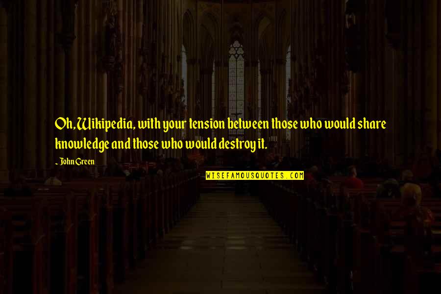 The More You Share Knowledge Quotes By John Green: Oh, Wikipedia, with your tension between those who The More You Share Knowledge Quotes By John Green: Oh, Wikipedia, with your tension between those who