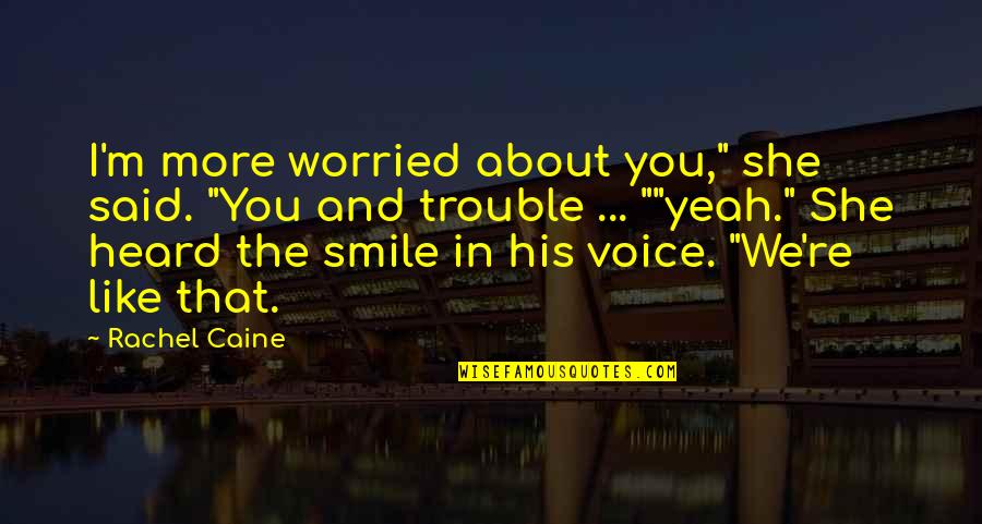 The More You Smile Quotes By Rachel Caine: I'm more worried about you," she said. "You