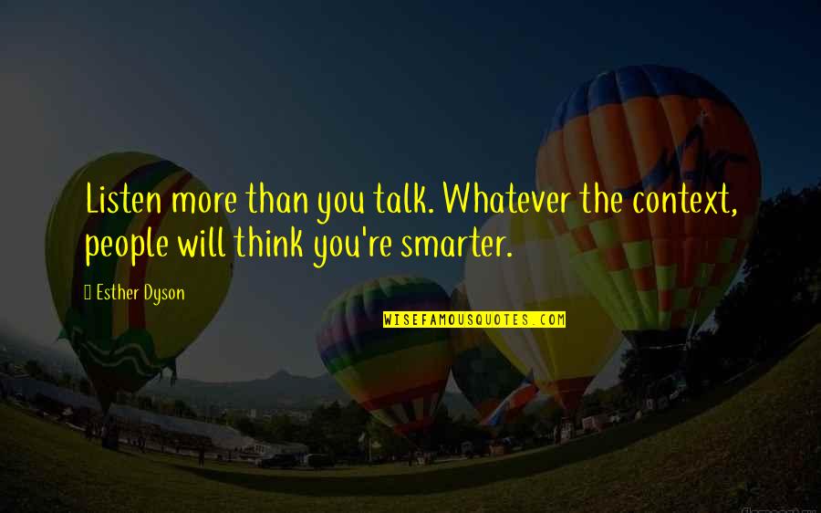 The More You Talk Quotes By Esther Dyson: Listen more than you talk. Whatever the context,