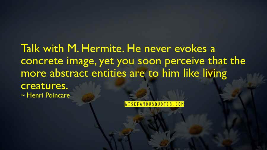 The More You Talk Quotes By Henri Poincare: Talk with M. Hermite. He never evokes a