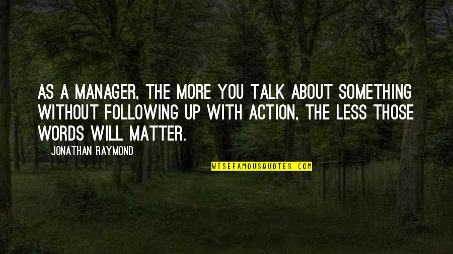 The More You Talk Quotes By Jonathan Raymond: As a manager, the more you talk about