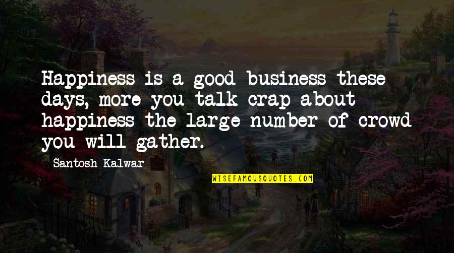 The More You Talk Quotes By Santosh Kalwar: Happiness is a good business these days, more