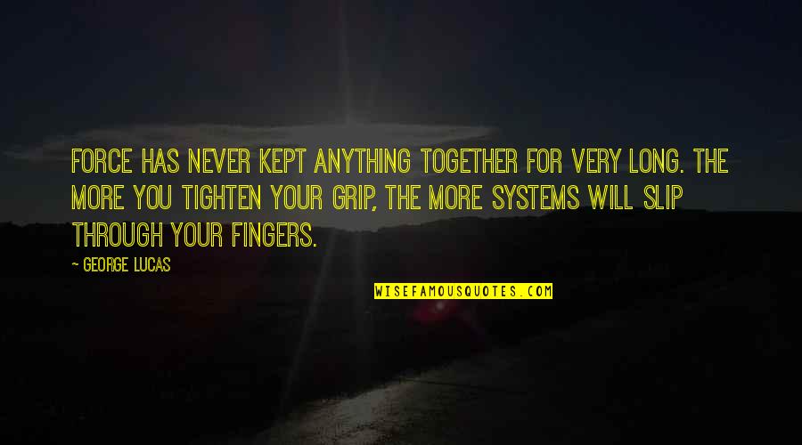 The More You Tighten Your Grip Quotes By George Lucas: Force has never kept anything together for very