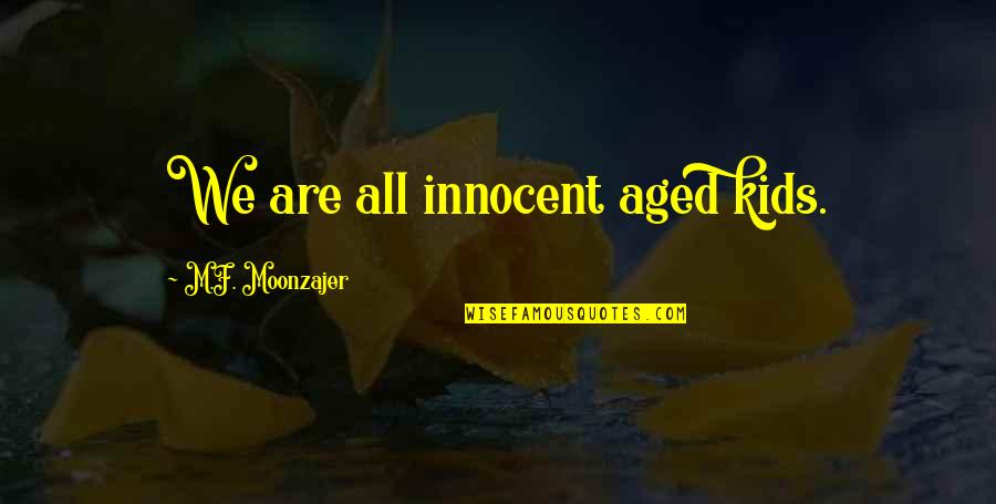 The More You Tighten Your Grip Quotes By M.F. Moonzajer: We are all innocent aged kids.