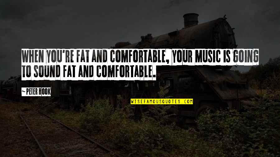 The More You Tighten Your Grip Quotes By Peter Hook: When you're fat and comfortable, your music is