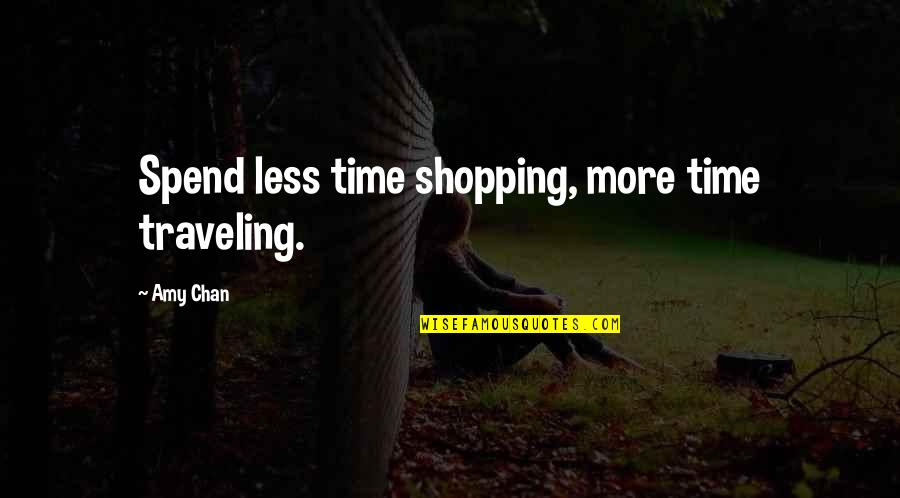 The More You Travel Quotes By Amy Chan: Spend less time shopping, more time traveling.