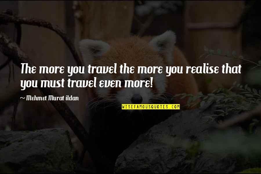 The More You Travel Quotes By Mehmet Murat Ildan: The more you travel the more you realise