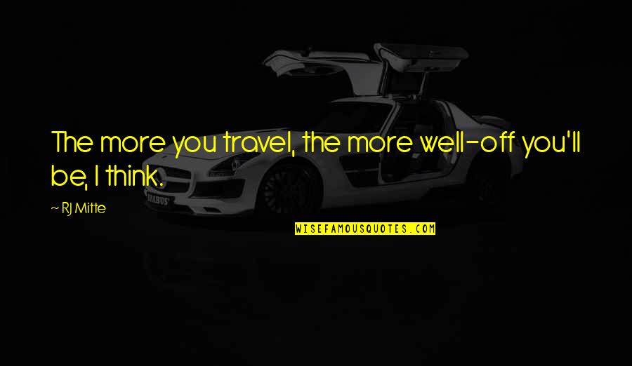 The More You Travel Quotes By RJ Mitte: The more you travel, the more well-off you'll
