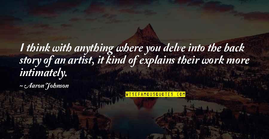 The More You Work Quotes By Aaron Johnson: I think with anything where you delve into