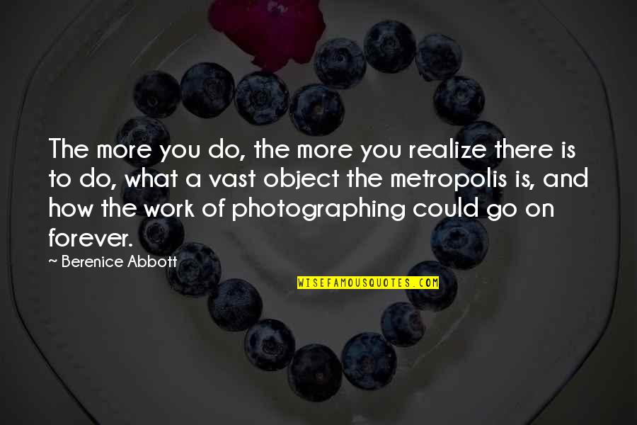 The More You Work Quotes By Berenice Abbott: The more you do, the more you realize