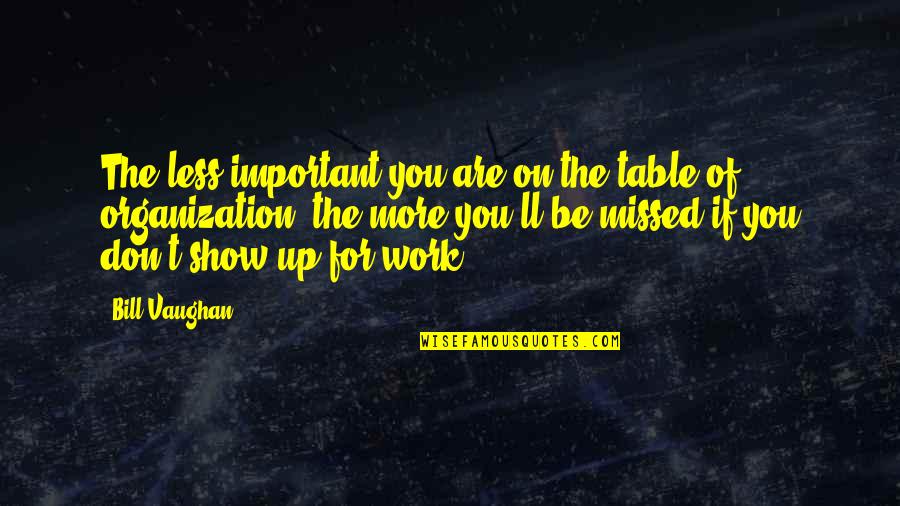 The More You Work Quotes By Bill Vaughan: The less important you are on the table