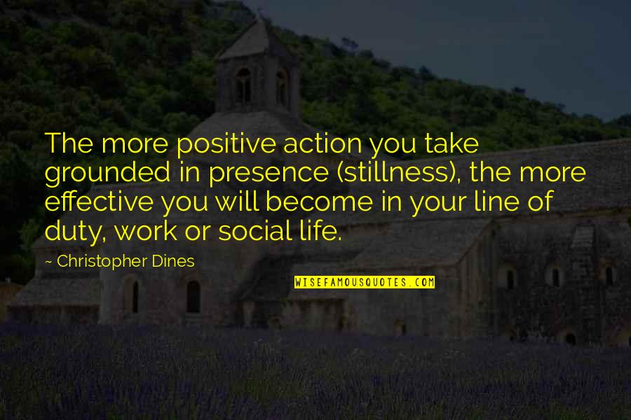 The More You Work Quotes By Christopher Dines: The more positive action you take grounded in