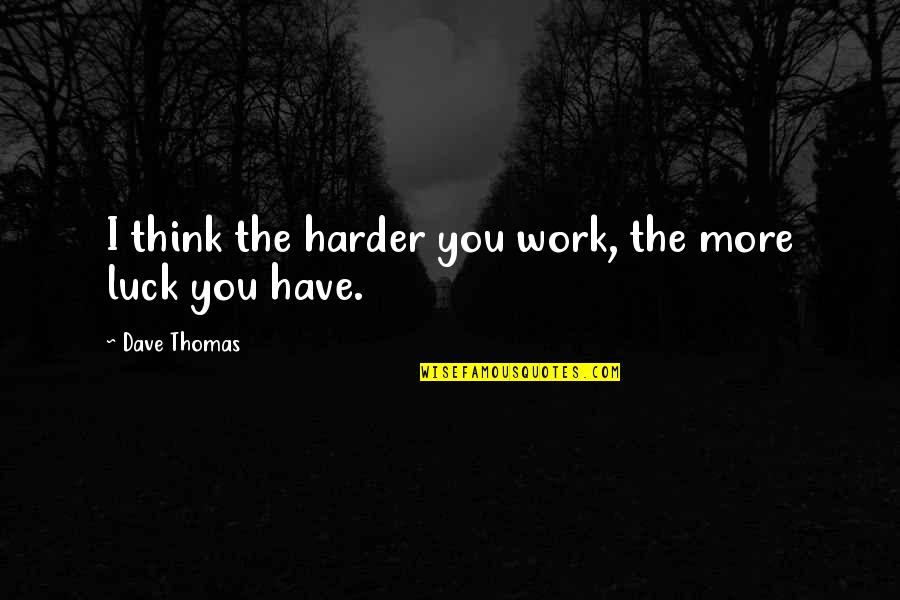 The More You Work Quotes By Dave Thomas: I think the harder you work, the more