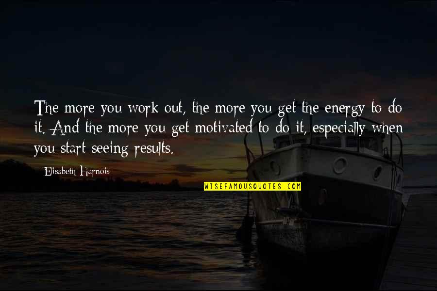 The More You Work Quotes By Elisabeth Harnois: The more you work out, the more you