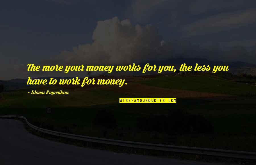 The More You Work Quotes By Idowu Koyenikan: The more your money works for you, the