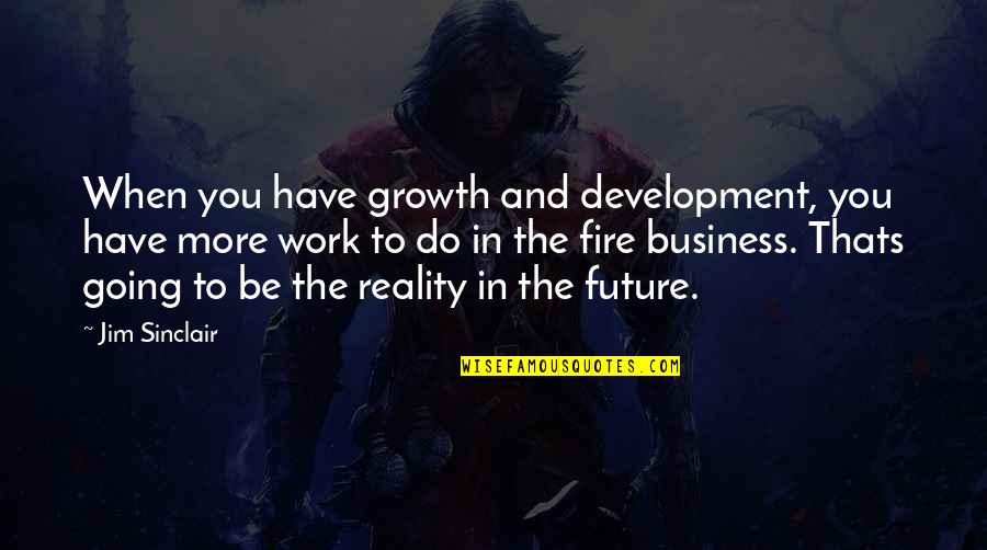The More You Work Quotes By Jim Sinclair: When you have growth and development, you have