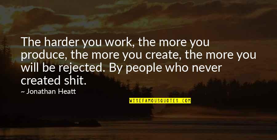 The More You Work Quotes By Jonathan Heatt: The harder you work, the more you produce,