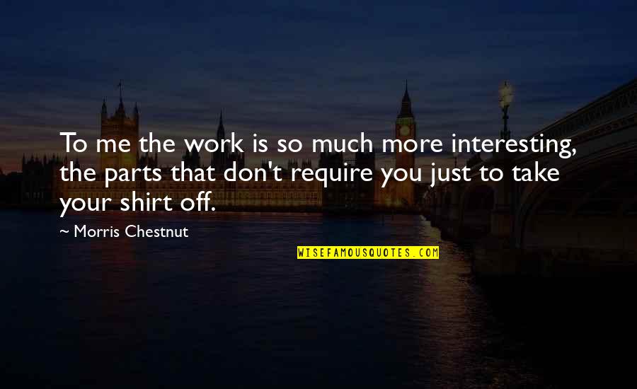 The More You Work Quotes By Morris Chestnut: To me the work is so much more