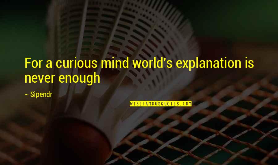 The Morning After Drinking Quotes By Sipendr: For a curious mind world's explanation is never