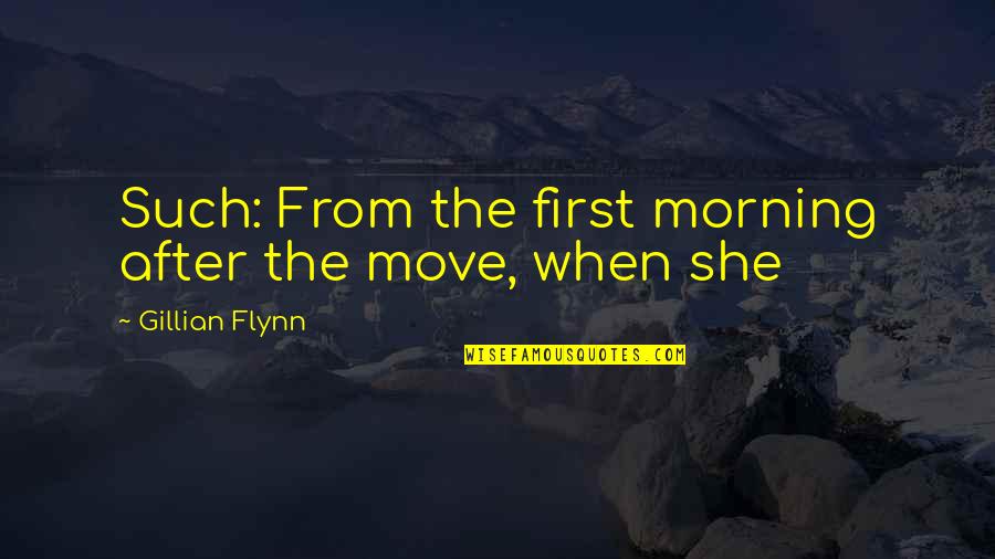 The Morning After Quotes By Gillian Flynn: Such: From the first morning after the move,