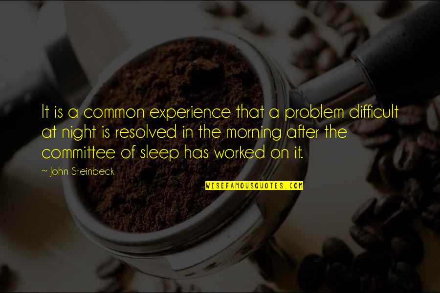 The Morning After Quotes By John Steinbeck: It is a common experience that a problem