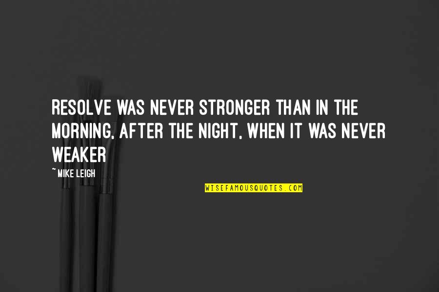 The Morning After Quotes By Mike Leigh: Resolve was never stronger than in the morning,