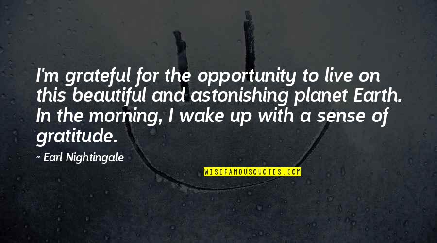 The Morning Beautiful Quotes By Earl Nightingale: I'm grateful for the opportunity to live on