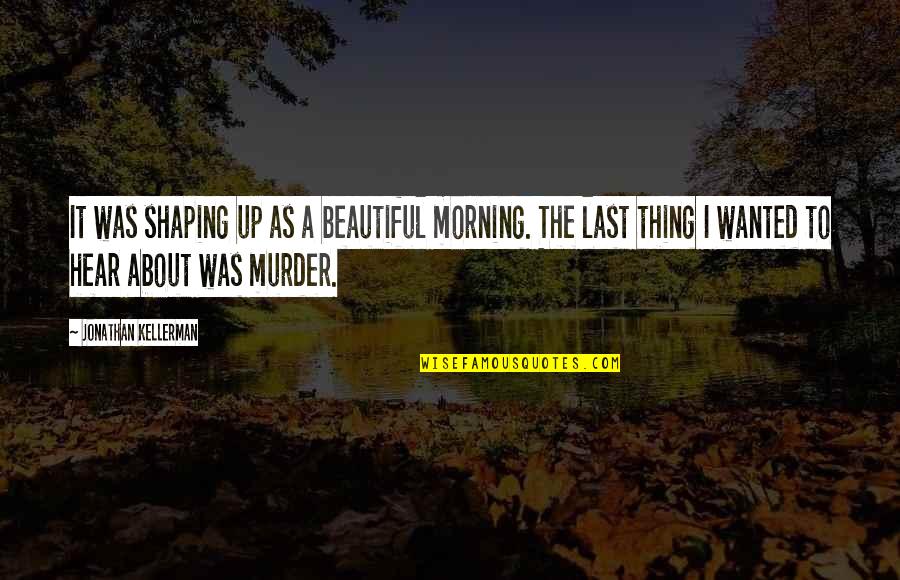 The Morning Beautiful Quotes By Jonathan Kellerman: It was shaping up as a beautiful morning.