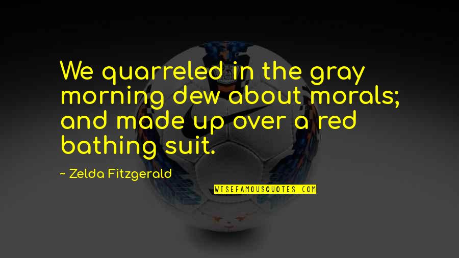 The Morning Dew Quotes By Zelda Fitzgerald: We quarreled in the gray morning dew about