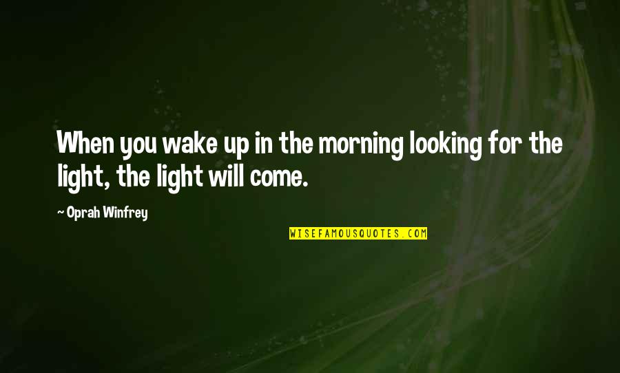 The Morning Light Quotes By Oprah Winfrey: When you wake up in the morning looking