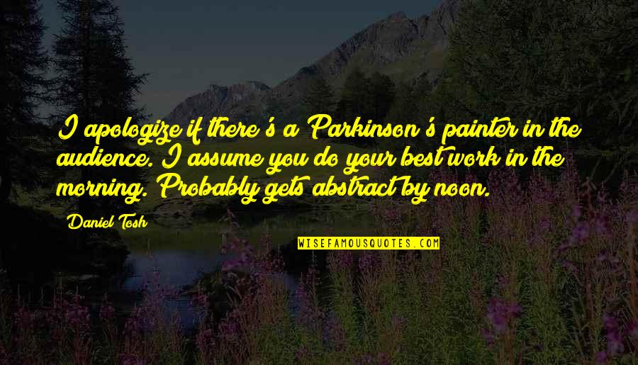 The Morning Quotes By Daniel Tosh: I apologize if there's a Parkinson's painter in