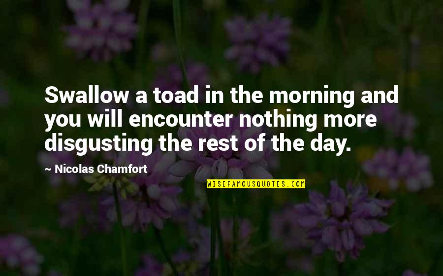 The Morning Quotes By Nicolas Chamfort: Swallow a toad in the morning and you