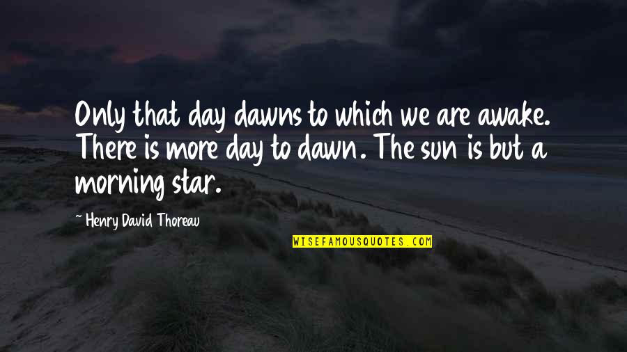 The Morning Star Quotes By Henry David Thoreau: Only that day dawns to which we are