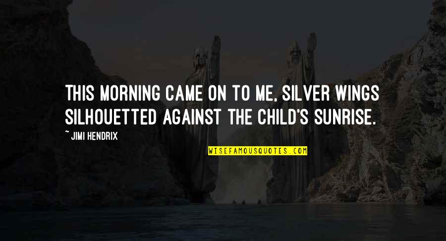 The Morning Sunrise Quotes By Jimi Hendrix: This morning came on to me, silver wings